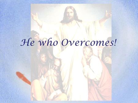 He who Overcomes!. He who overcomes shall inherit all things, and I will be his God and he shall be My son. (Rev 21:7)