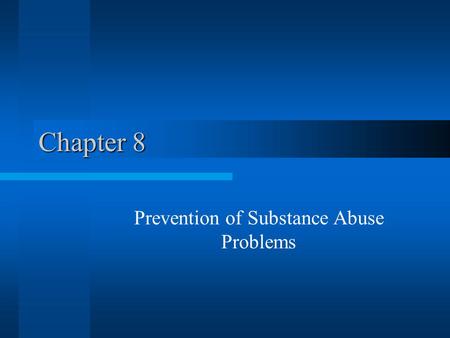Chapter 8 Prevention of Substance Abuse Problems.