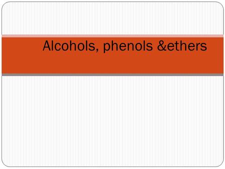 Alcohols, phenols &ethers. Alcohols and phenols may be viewed as organic derivatives of water. Alcohols and phenols have a common functional group, the.