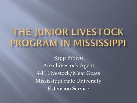 Kipp Brown Area Livestock Agent 4-H Livestock/Meat Goats Mississippi State University Extension Service.