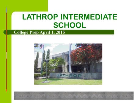 LATHROP INTERMEDIATE SCHOOL College Prep April 1, 2015.
