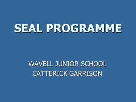 SEAL PROGRAMME WAVELL JUNIOR SCHOOL CATTERICK GARRISON.