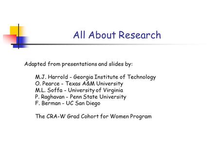 All About Research Adapted from presentations and slides by: M.J. Harrold - Georgia Institute of Technology O. Pearce - Texas A&M University M.L. Soffa.