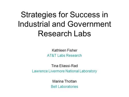 Strategies for Success in Industrial and Government Research Labs Kathleen Fisher AT&T Labs Research Tina Eliassi-Rad Lawrence Livermore National Laboratory.