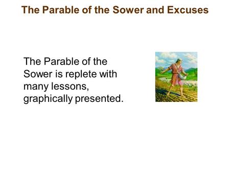 The Parable of the Sower and Excuses The Parable of the Sower is replete with many lessons, graphically presented.