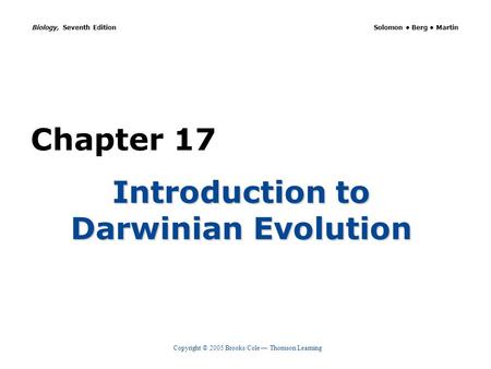 Copyright © 2005 Brooks/Cole — Thomson Learning Biology, Seventh Edition Solomon Berg Martin Chapter 17 Introduction to Darwinian Evolution.