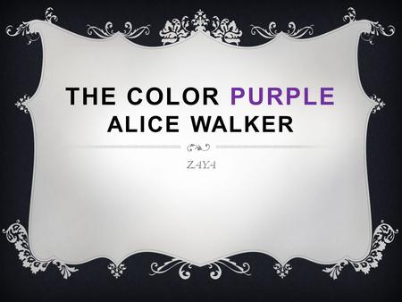 THE COLOR PURPLE ALICE WALKER ZAYA.  Born February 1944 in Georgia  African-American as well as Cherokee, Scottish and Irish lineage  The 8 th child.