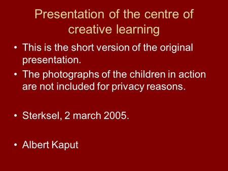 Presentation of the centre of creative learning This is the short version of the original presentation. The photographs of the children in action are not.