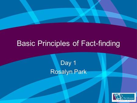 Basic Principles of Fact-finding Day 1 Rosalyn Park.