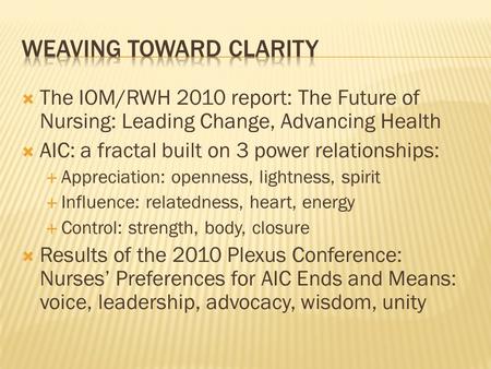  The IOM/RWH 2010 report: The Future of Nursing: Leading Change, Advancing Health  AIC: a fractal built on 3 power relationships:  Appreciation: openness,