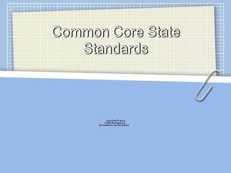 Common Core State Standards. What are they? Standards in ELA and Math “A consistent, clear understanding of what students are expected to learn, so teachers.