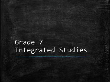 Grade 7 Integrated Studies. Integrated Studies: What Is It? ▪ Class designed around the key philosophies of the International Baccalaureate (I.B.) program.