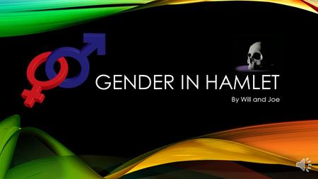 GENDER IN HAMLET By Will and Joe GENDER What is Gender? Males and Females Sexism How is Gender portrayed in Hamlet? Sexism Sexual Appetite.