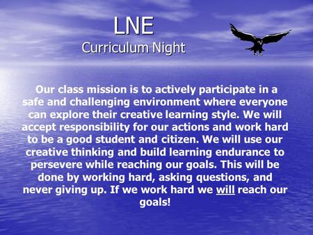 LNE Curriculum Night Our class mission is to actively participate in a safe and challenging environment where everyone can explore their creative learning.