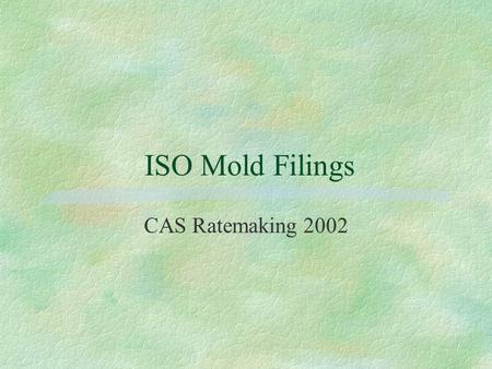 ISO Mold Filings CAS Ratemaking 2002. Agenda  Claims Situation  Goal of Filings  Present Coverage, Proposed Changes  Personal Lines, Commercial Property,