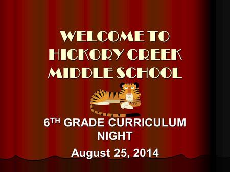 WELCOME TO HICKORY CREEK MIDDLE SCHOOL 6 TH GRADE CURRICULUM NIGHT August 25, 2014.