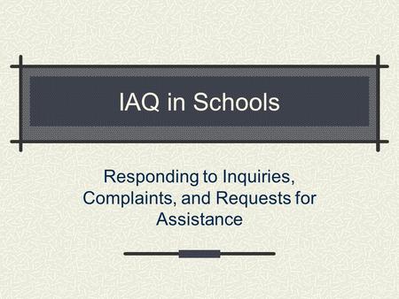 IAQ in Schools Responding to Inquiries, Complaints, and Requests for Assistance.