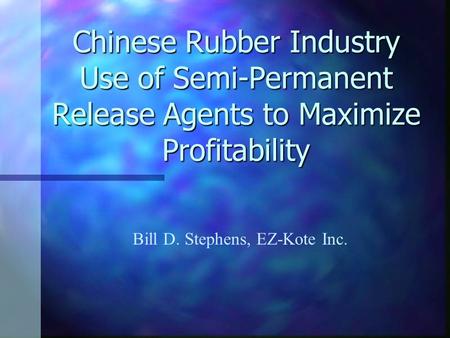 Chinese Rubber Industry Use of Semi-Permanent Release Agents to Maximize Profitability Bill D. Stephens, EZ-Kote Inc.