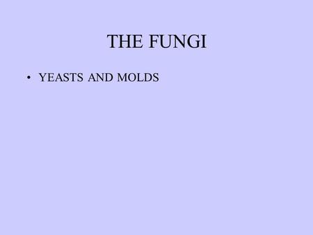 THE FUNGI YEASTS AND MOLDS.