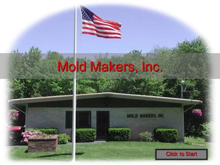 Mold Makers, Inc. Click to begin Click to Start Owner Operated Since 1973 Click to begin.