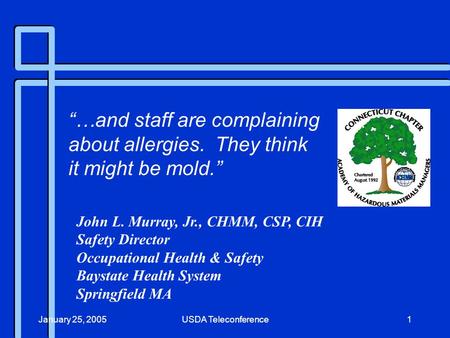 January 25, 2005USDA Teleconference1 John L. Murray, Jr., CHMM, CSP, CIH Safety Director Occupational Health & Safety Baystate Health System Springfield.