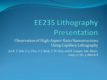 Observation of High-Aspect-Ratio Nanostructures Using Capillary Lithography, by K. Y. Suh, S.-J. Choi, S. J. Baek, T. W. Kim, and R. Langer, Adv. Mater.