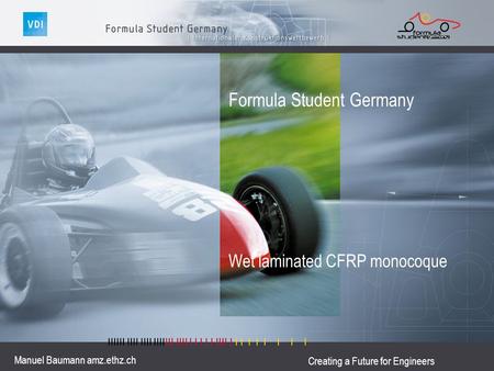 Creating a Future for Engineers Formula Student Germany Wet laminated CFRP monocoque Manuel Baumann amz.ethz.ch.