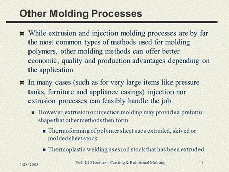 1 4/28/2003 Tech 140 Lecture – Casting & Rotational Molding Other Molding Processes While extrusion and injection molding processes are by far the most.