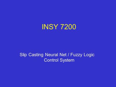INSY 7200 Slip Casting Neural Net / Fuzzy Logic Control System.