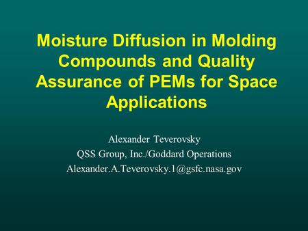Moisture Diffusion in Molding Compounds and Quality Assurance of PEMs for Space Applications Alexander Teverovsky QSS Group, Inc./Goddard Operations