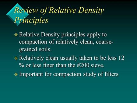 Review of Relative Density Principles v Relative Density principles apply to compaction of relatively clean, coarse- grained soils. v Relatively clean.