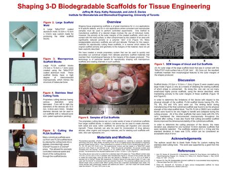 Shaping 3-D Biodegradable Scaffolds for Tissue Engineering Figure 2. Large Scaffold Mold A Large Teflon ® FEP coated aluminum mold (10.0cm x 10.0cm x 3.0cm)