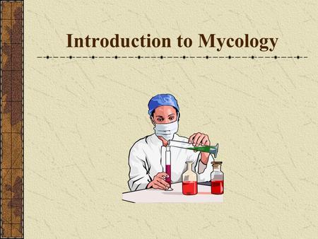 Introduction to Mycology. Mycology is the study of fungi – Yeast Mold.