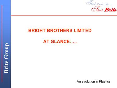 BRIGHT BROTHERS LIMITED AT GLANCE….. An evolution in Plastics Brite Group.
