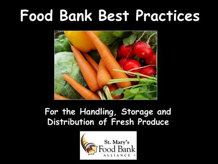 Food Bank Best Practices For the Handling, Storage and Distribution of Fresh Produce.