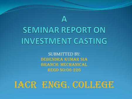 A SEMINAR REPORT ON INVESTMENT CASTING