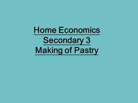 Home Economics Secondary 3 Making of Pastry. types of pastry 1.Puff pastry 2.Choux pastry 3.Phyllo pastry.