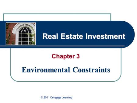 Real Estate Investment Chapter 3 Environmental Constraints © 2011 Cengage Learning.