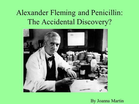 Alexander Fleming and Penicillin: The Accidental Discovery? By Joanna Martin.