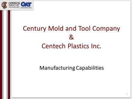 Century Mold and Tool Company & Centech Plastics Inc. Manufacturing Capabilities 1.