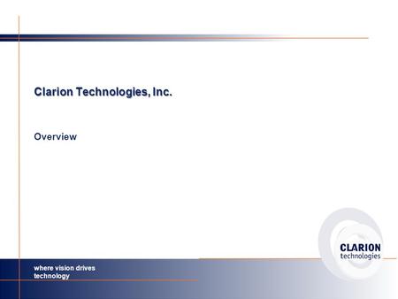 Where vision drives technology Clarion Technologies, Inc. Overview.