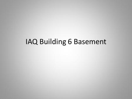 IAQ Building 6 Basement. Initial Request To January 3, 2012