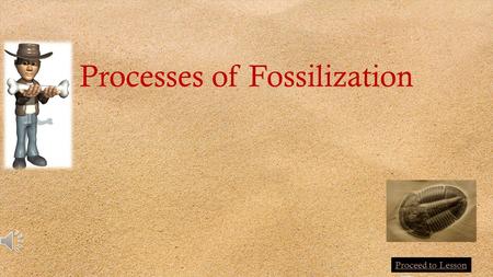 Processes of Fossilization Proceed to Lesson PermineralizationMold Replacement Recrystallization Carbonization After millions of years, most organic.