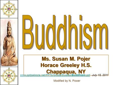 Ms. Susan M. Pojer Horace Greeley H.S. Chappaqua, NY www.pptpalooza.net/PPTs/GlobalStudies/Buddhism.pptwww.pptpalooza.net/PPTs/GlobalStudies/Buddhism.ppt.