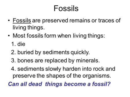 Fossils Fossils are preserved remains or traces of living things.