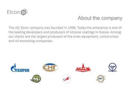 About the company The JSC Elcon company was founded in 1998. Today the enterprise is one of the leading developers and producers of silicone coatings in.