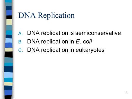 DNA Replication A. DNA replication is semiconservative B. DNA replication in E. coli C. DNA replication in eukaryotes 1.