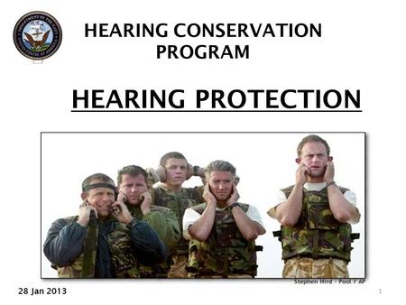 HEARING PROTECTION 1 HEARING CONSERVATION PROGRAM 28 Jan 2013.