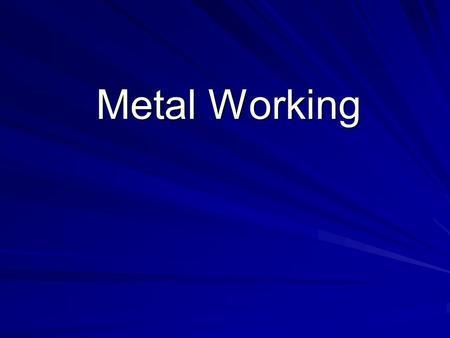 Metal Working. The term “Metal Working” generally refers to process of; joining, bending, casting, and cutting metal.