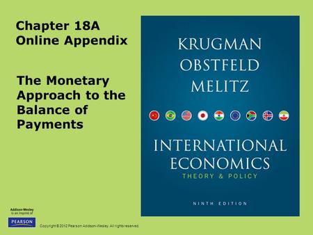 Copyright © 2012 Pearson Addison-Wesley. All rights reserved. Chapter 18A Online Appendix The Monetary Approach to the Balance of Payments.